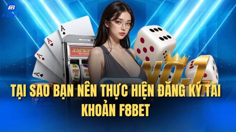 Tại sao bạn nên thực hiện đăng ký tài khoản F8bet